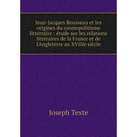 Книга Jean-Jacques Rousseau et les origines du cosmopolitisme littérraire: étude sur les relations littéraires de la France et de l'Angleterre au XVII
Книга Jean-Jacques Rousseau et les origines du cosmopolitisme littérraire: étude sur les relations littéraires de la France et de l'Angleterre au XVII
