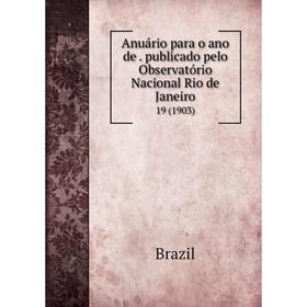 Книга Anuário para o ano de. publicado pelo Observatório Nacional Rio de Janeiro 19 (1903). Brazil
Книга Anuário para o ano de. publicado pelo Observatório Nacional Rio de Janeiro 19 (1903). Brazil