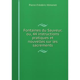Книга Fontaines du Sauveur, ou, 44 instructions pratiques et nouvelles sur les sacrements. Pierre-Frédéric Himonet
Книга Fontaines du Sauveur, ou, 44 instructions pratiques et nouvelles sur les sacrements. Pierre-Frédéric Himonet