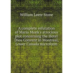 Книга A complete refutation of Maria Monk's atrocious plot concerning the Hotel Dieu Convent in Montreal, Lower Canada microform. William Leete Stone
Книга A complete refutation of Maria Monk's atrocious plot concerning the Hotel Dieu Convent in Montreal, Lower Canada microform. William Leete Stone