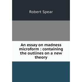 Книга An essay on madness microform: containing the outlines on a new theory. Robert Spear
Книга An essay on madness microform: containing the outlines on a new theory. Robert Spear