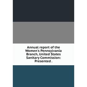 Книга Annual report of the Women's Pennsylvania Branch, United States Sanitary Commission: Presented
Книга Annual report of the Women's Pennsylvania Branch, United States Sanitary Commission: Presented