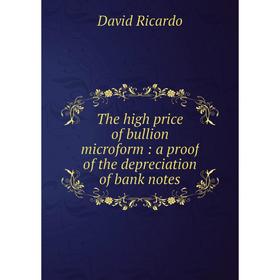 Книга The high price of bullion microform: a proof of the depreciation of bank notes. David Ricardo
Книга The high price of bullion microform: a proof of the depreciation of bank notes. David Ricardo