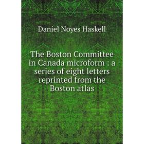 Книга The Boston Committee in Canada microform: a series of eight letters reprinted from the Boston atlas. Daniel Noyes Haskell
Книга The Boston Committee in Canada microform: a series of eight letters reprinted from the Boston atlas. Daniel Noyes Haskell