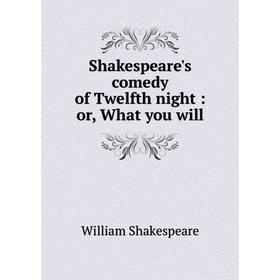 Книга Shakespeare's comedy of Twelfth night: or, What you will. Уильям Шекспир
Книга Shakespeare's comedy of Twelfth night: or, What you will. Уильям Шекспир