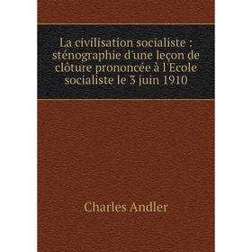 Книга La civilisation socialiste: sténographie d'une leçon de clôture prononcée à l'Ecole socialiste le 3 juin 1910
Книга La civilisation socialiste: sténographie d'une leçon de clôture prononcée à l'Ecole socialiste le 3 juin 1910