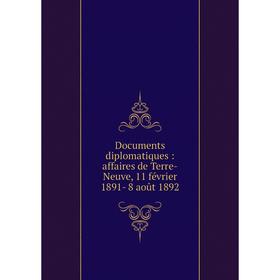 Книга Documents diplomatiques: affaires de Terre-Neuve, 11 février 1891- 8 août 1892
Книга Documents diplomatiques: affaires de Terre-Neuve, 11 février 1891- 8 août 1892