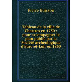 Книга Tableau de la ville de Chartres en 1750: pour accompagner le plan publié par la Société archéologique d'Eure-et-Loir en 1860. Pierre Buisson
Книга Tableau de la ville de Chartres en 1750: pour accompagner le plan publié par la Société archéologique d'Eure-et-Loir en 1860. Pierre Buisson