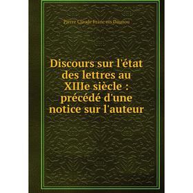 Книга Discours sur l'état des lettres au XIIIe siècle: précédé d'une notice sur l'auteur. Pierre Claude François Daunou
Книга Discours sur l'état des lettres au XIIIe siècle: précédé d'une notice sur l'auteur. Pierre Claude François Daunou