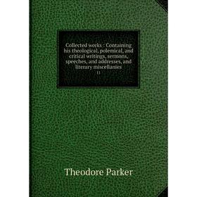 Книга Collected works: Containing his theological, polemical, and critical writings, sermons, speeches, and addresses, and literary miscellanies 11. T
Книга Collected works: Containing his theological, polemical, and critical writings, sermons, speeches, and addresses, and literary miscellanies 11. T