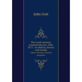 Книга The Leeds mission, commencing Jan. 24th, 1875: its objects, history and results Talbot collection of British pamphlets
Книга The Leeds mission, commencing Jan. 24th, 1875: its objects, history and results Talbot collection of British pamphlets
