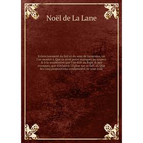 Книга Eclaircissement du fait et du sens de Jansenius, où l'on montre I. Que ce n'est point manquer au respect à la soumission que l'on doit au Pape
Книга Eclaircissement du fait et du sens de Jansenius, où l'on montre I. Que ce n'est point manquer au respect à la soumission que l'on doit au Pape