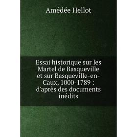 Книга Essai historique sur les Martel de Basqueville et sur Basqueville-en-Caux, 1000-1789 : d'après des documents inédits
Книга Essai historique sur les Martel de Basqueville et sur Basqueville-en-Caux, 1000-1789 : d'après des documents inédits