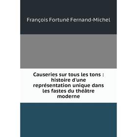 Книга Causeries sur tous les tons : histoire d'une représentation unique dans les fastes du théâtre moderne