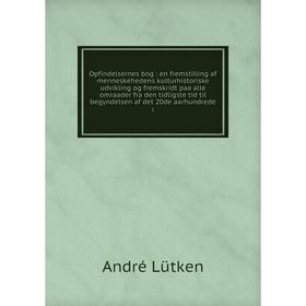 Книга Opfindelsernes bog: en fremstilling af menneskehedens kulturhistoriske udvikling og fremskridt paa alle omraader fra den tidligste tid til begyn
Книга Opfindelsernes bog: en fremstilling af menneskehedens kulturhistoriske udvikling og fremskridt paa alle omraader fra den tidligste tid til begyn