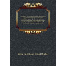 Книга Appendice au compendium du rituel romain à l'usage des diocèses de la province ecclésiastique de Québec microforme : publié par l'ordre et avec
Книга Appendice au compendium du rituel romain à l'usage des diocèses de la province ecclésiastique de Québec microforme : publié par l'ordre et avec