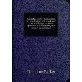 Книга Collected works: Containing his theological, polemical, and critical writings, sermons, speeches, and addresses, and literary miscellanies 8. Th
Книга Collected works: Containing his theological, polemical, and critical writings, sermons, speeches, and addresses, and literary miscellanies 8. Th