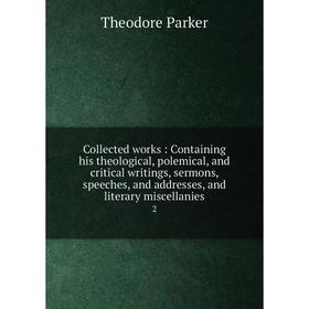 Книга Collected works: Containing his theological, polemical, and critical writings, sermons, speeches, and addresses, and literary miscellanies 2. Th
Книга Collected works: Containing his theological, polemical, and critical writings, sermons, speeches, and addresses, and literary miscellanies 2. Th
