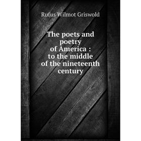 Книга The poets and poetry of America: to the middle of the nineteenth century. Rufus Wilmot Griswold
Книга The poets and poetry of America: to the middle of the nineteenth century. Rufus Wilmot Griswold