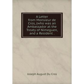 Книга A Letter from Monsieur de Cros, (who was an Ambassador at the Treaty of Nimeguen, and a Resident. Joseph August Du Cros
Книга A Letter from Monsieur de Cros, (who was an Ambassador at the Treaty of Nimeguen, and a Resident. Joseph August Du Cros