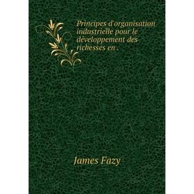 Книга Principes d'organisation industrielle pour le développement des richesses en. James Fazy
Книга Principes d'organisation industrielle pour le développement des richesses en. James Fazy
