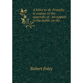 Книга A letter to dr. Priestley in answer to the appendix of. An appeal to the public on the. Robert Foley
Книга A letter to dr. Priestley in answer to the appendix of. An appeal to the public on the. Robert Foley