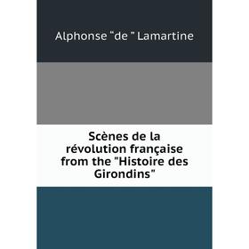 Книга Scènes de la révolution française from the Histoire des Girondins. Lamartine Alphonse de
Книга Scènes de la révolution française from the Histoire des Girondins. Lamartine Alphonse de