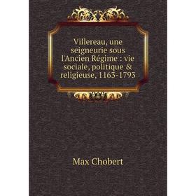 Книга Villereau, une seigneurie sous l'Ancien Régime: vie sociale, politique & religieuse, 1163-1793
Книга Villereau, une seigneurie sous l'Ancien Régime: vie sociale, politique & religieuse, 1163-1793