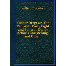 Книга Tubber Derg: Or, The Red Well. Party Fight and Funeral, Dandy Kehoe's Christening, and Other. William Carleton
Книга Tubber Derg: Or, The Red Well. Party Fight and Funeral, Dandy Kehoe's Christening, and Other. William Carleton