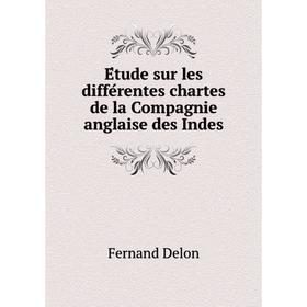 Книга Étude sur les différentes chartes de la Compagnie anglaise des Indes. Fernand Delon
Книга Étude sur les différentes chartes de la Compagnie anglaise des Indes. Fernand Delon