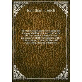 Книга The true republican: containing the inaugural addresses, together with the first annual addresses and messages of all the presidents of the Unit
Книга The true republican: containing the inaugural addresses, together with the first annual addresses and messages of all the presidents of the Unit