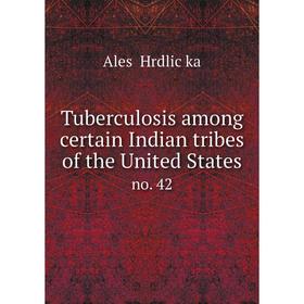 Книга Tuberculosis among certain Indian tribes of the United States no. 42. Aleš Hrdlička
Книга Tuberculosis among certain Indian tribes of the United States no. 42. Aleš Hrdlička