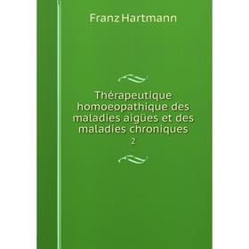 Книга Thérapeutique homoeopathique des maladies aigües et des maladies chroniques 2. Franz Hartmann
Книга Thérapeutique homoeopathique des maladies aigües et des maladies chroniques 2. Franz Hartmann