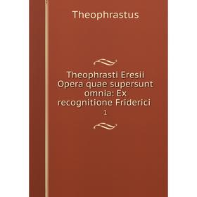Книга Theophrasti Eresii Opera quae supersunt omnia: Ex recognitione Friderici. 1. Theophrastus
Книга Theophrasti Eresii Opera quae supersunt omnia: Ex recognitione Friderici. 1. Theophrastus