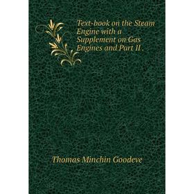 Книга Text-book on the Steam Engine with a Supplement on Gas Engines and Part II. Thomas Minchin Goodeve
Книга Text-book on the Steam Engine with a Supplement on Gas Engines and Part II. Thomas Minchin Goodeve