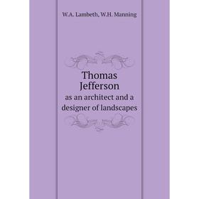 Книга Thomas Jefferson as an architect and a designer of landscapes. W.A. Lambeth, W.H. Manning
Книга Thomas Jefferson as an architect and a designer of landscapes. W.A. Lambeth, W.H. Manning
