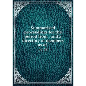 Книга Summarized proceedings for the period from. and a directory of members as of. no. 38
Книга Summarized proceedings for the period from. and a directory of members as of. no. 38