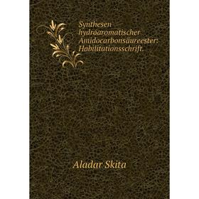 Книга Synthesen hydroaromatischer Amidocarbonsäureester: Habilitationsschrift. Aladar Skita
Книга Synthesen hydroaromatischer Amidocarbonsäureester: Habilitationsschrift. Aladar Skita