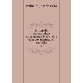 Книга System der angewandten Allgemeinen Staatslehre oder der Staatskunst(politik). 2. Wilhelm Joseph Behr
Книга System der angewandten Allgemeinen Staatslehre oder der Staatskunst(politik). 2. Wilhelm Joseph Behr