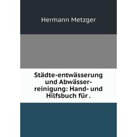 Книга Städte-entwässerung und Abwässer-reinigung: Hand- und Hilfsbuch für. Hermann Metzger
Книга Städte-entwässerung und Abwässer-reinigung: Hand- und Hilfsbuch für. Hermann Metzger
