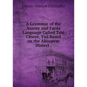 Книга A Grammar of the Asante and Fante Language Called Tshi Chwee, Twi Based on the Akuapem Dialect.
Книга A Grammar of the Asante and Fante Language Called Tshi Chwee, Twi Based on the Akuapem Dialect.