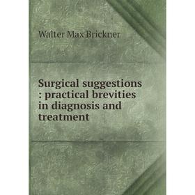 Книга Surgical suggestions: practical brevities in diagnosis and treatment. Walter Max Brickner
Книга Surgical suggestions: practical brevities in diagnosis and treatment. Walter Max Brickner