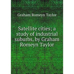 Книга Satellite cities; a study of industrial suburbs, by Graham Romeyn Taylor. Graham Romeyn Taylor
Книга Satellite cities; a study of industrial suburbs, by Graham Romeyn Taylor. Graham Romeyn Taylor