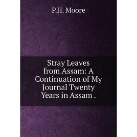 Книга Stray Leaves from Assam: A Continuation of My Journal Twenty Years in Assam. P.H. Moore
Книга Stray Leaves from Assam: A Continuation of My Journal Twenty Years in Assam. P.H. Moore
