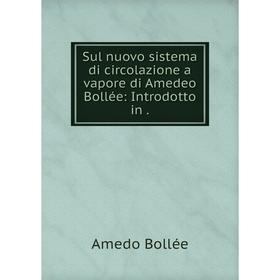 Книга Sul nuovo sistema di circolazione a vapore di Amedeo Bollée: Introdotto in. Amedo Bollée
Книга Sul nuovo sistema di circolazione a vapore di Amedeo Bollée: Introdotto in. Amedo Bollée