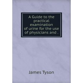 Книга A Guide to the practical examination of urine for the use of physicians and.
Книга A Guide to the practical examination of urine for the use of physicians and.