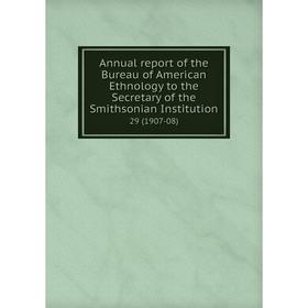 Книга Annual report of the Bureau of American Ethnology to the Secretary of the Smithsonian Institution 29 (1907-08)
Книга Annual report of the Bureau of American Ethnology to the Secretary of the Smithsonian Institution 29 (1907-08)