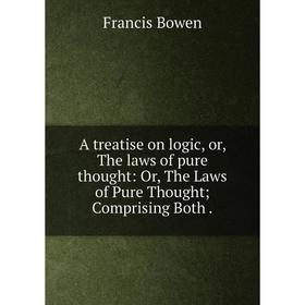 Книга A treatise on logic, or, The laws of pure thought: Or, The Laws of Pure Thought; Comprising Both.
Книга A treatise on logic, or, The laws of pure thought: Or, The Laws of Pure Thought; Comprising Both.