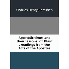 Книга Apostolic times and their lessons; or, Plain. readings from the Acts of the Apostles
Книга Apostolic times and their lessons; or, Plain. readings from the Acts of the Apostles