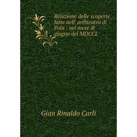 Книга Relazione delle scoperte fatte nell' anfiteatro di Pola: nel mese di giugno del MDCCL. Gian Rinaldo
Книга Relazione delle scoperte fatte nell' anfiteatro di Pola: nel mese di giugno del MDCCL. Gian Rinaldo